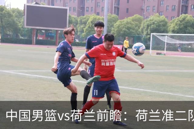 中国男篮vs荷兰前瞻：荷兰准二队背靠背出战，杨瀚森出场备受期待